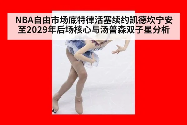 NBA自由市场底特律活塞续约凯德坎宁安至2029年后场核心与汤普森双子星分析